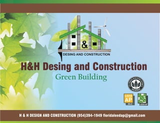DESING AND CONSTRUCTION



H&H Desing and Construction
                   Green Building



H & H DESIGN AND CONSTRUCTION (954)394-1949 floridaleedap@gmail.com
 