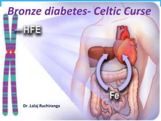 Bronze diabetes- Celtic Curse
Dr .Lalaj Ruchiranga
 