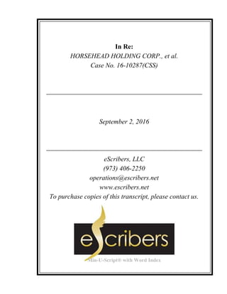 In Re:
HORSEHEAD HOLDING CORP., et al.
Case No. 16-10287(CSS)
September 2, 2016
eScribers, LLC
(973) 406-2250
operations@escribers.net
www.escribers.net
To purchase copies of this transcript, please contact us.
Min-U-Script® with Word Index
 