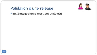 Validation d’une release
59
 Test d’usage avec le client, des utilisateurs
 