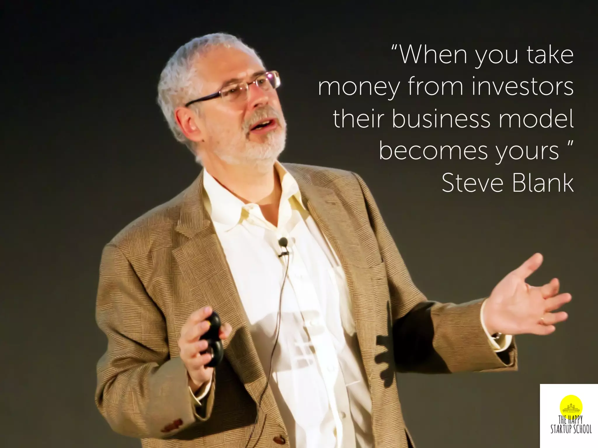 “When you take
money from investors
their business model
becomes yours ”
Steve Blank
 