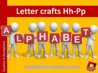 Letter crafts Hh-Pp

                  T
L P H A B E
 
