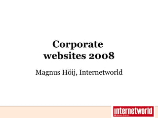 Corporate  websites 2008 Magnus Höij, Internetworld 