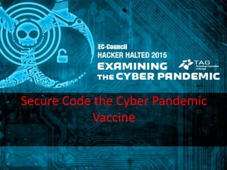 Secure Code the Cyber Pandemic
Vaccine
 