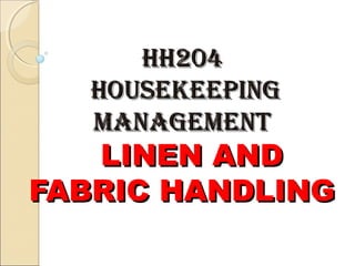 HH204
HOUSEKEEPING
MANAGEMENT

LINEN AND
FABRIC HANDLING

 