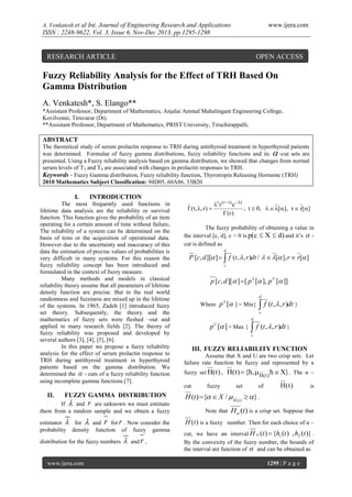 A. Venkatesh et al Int. Journal of Engineering Research and Applications

www.ijera.com

ISSN : 2248-9622, Vol. 3, Issue 6, Nov-Dec 2013, pp.1295-1298

RESEARCH ARTICLE

OPEN ACCESS

Fuzzy Reliability Analysis for the Effect of TRH Based On
Gamma Distribution
A. Venkatesh*, S. Elango**
*Assistant Professor, Department of Mathematics, Anjalai Ammal Mahalingam Engineering College,
Kovilvenni, Tiruvarur (Dt).
**Assistant Professor, Department of Mathematics, PRIST University, Tiruchirappalli,

ABSTRACT
The theoretical study of serum prolactin response to TRH during antithyroid treatment in hyperthyroid patients
was determined. Formulae of fuzzy gamma distributions, fuzzy reliability functions and its  -cut sets are
presented. Using a Fuzzy reliability analysis based on gamma distribution, we showed that changes from normal
serum levels of T3 and T4 are associated with changes in prolactin responses to TRH.
Keywords - Fuzzy Gamma distribution, Fuzzy reliability function, Thyrotropin Releasing Hormone (TRH)
2010 Mathematics Subject Classification: 94D05, 60A86, 33B20

I.

INTRODUCTION

The most frequently used functions in
lifetime data analysis are the reliability or survival
function. This function gives the probability of an item
operating for a certain amount of time without failure.
The reliability of a system can be determined on the
basis of tests or the acquisition of operational data.
However due to the uncertainty and inaccuracy of this
data the estimation of precise values of probabilities is
very difficult in many systems. For this reason the
fuzzy reliability concept has been introduced and
formulated in the context of fuzzy measure.
Many methods and models in classical
reliability theory assume that all parameters of lifetime
density function are precise. But in the real world
randomness and fuzziness are mixed up in the lifetime
of the systems. In 1965, Zadeh [1] introduced fuzzy
set theory. Subsequently, the theory and the
mathematics of fuzzy sets were fleshed –out and
applied in many research fields [2]. The theory of
fuzzy reliability was proposed and developed by
several authors [3], [4], [5], [6].
In this paper we propose a fuzzy reliability
analysis for the effect of serum prolactin response to
TRH during antithyroid treatment in hyperthyroid
patients based on the gamma distribution. We
determined the  - cuts of a fuzzy reliability function
using incomplete gamma functions [7].

II.

FUZZY GAMMA DISTRIBUTION

If  and r are unknown we must estimate
them from a random sample and we obtain a fuzzy
estimator  for  and r for r . Now consider the
probability density function of fuzzy gamma
distribution for the fuzzy numbers

www.ijera.com



and r ,

f ( t, , r ) 

r t ( r 1) e  t
, t  0,   [], r  r[]
( r )

The fuzzy probability of obtaining a value in
the interval [c, d], c > 0 is p(c  X  d) and it’s  cut is defined as
d

P [c, d ][ ]   f (t ,  , r )dt /   [ ], r  r[ ]
c

p [c, d ][ ]  [ p L [ ], p U [ ]]
Where p [ ] = Min{
L

d

 f (t ,  , r )dt }
c

pU [ ] = Max {

d

 f (t ,  , r )dt }
c

III. FUZZY RELIABILITY FUNCTION
Assume that X and U are two crisp sets. Let
failure rate function be fuzzy and represented by a
fuzzy set H( t ) ,
cut

H( t )  {h,  H( t ) h  X} . The α –

fuzzy

set

of

H(t )

is

H (t ) {  X /  H (t )   } .
Note that

H (t ) is a crisp set. Suppose that

H (t ) is a fuzzy number. Then for each choice of α –
cut, we have an interval H  (t )  {h1 (t ) , h2 (t )} .
By the convexity of the fuzzy number, the bounds of
the interval are function of  and can be obtained as
1295 | P a g e

 