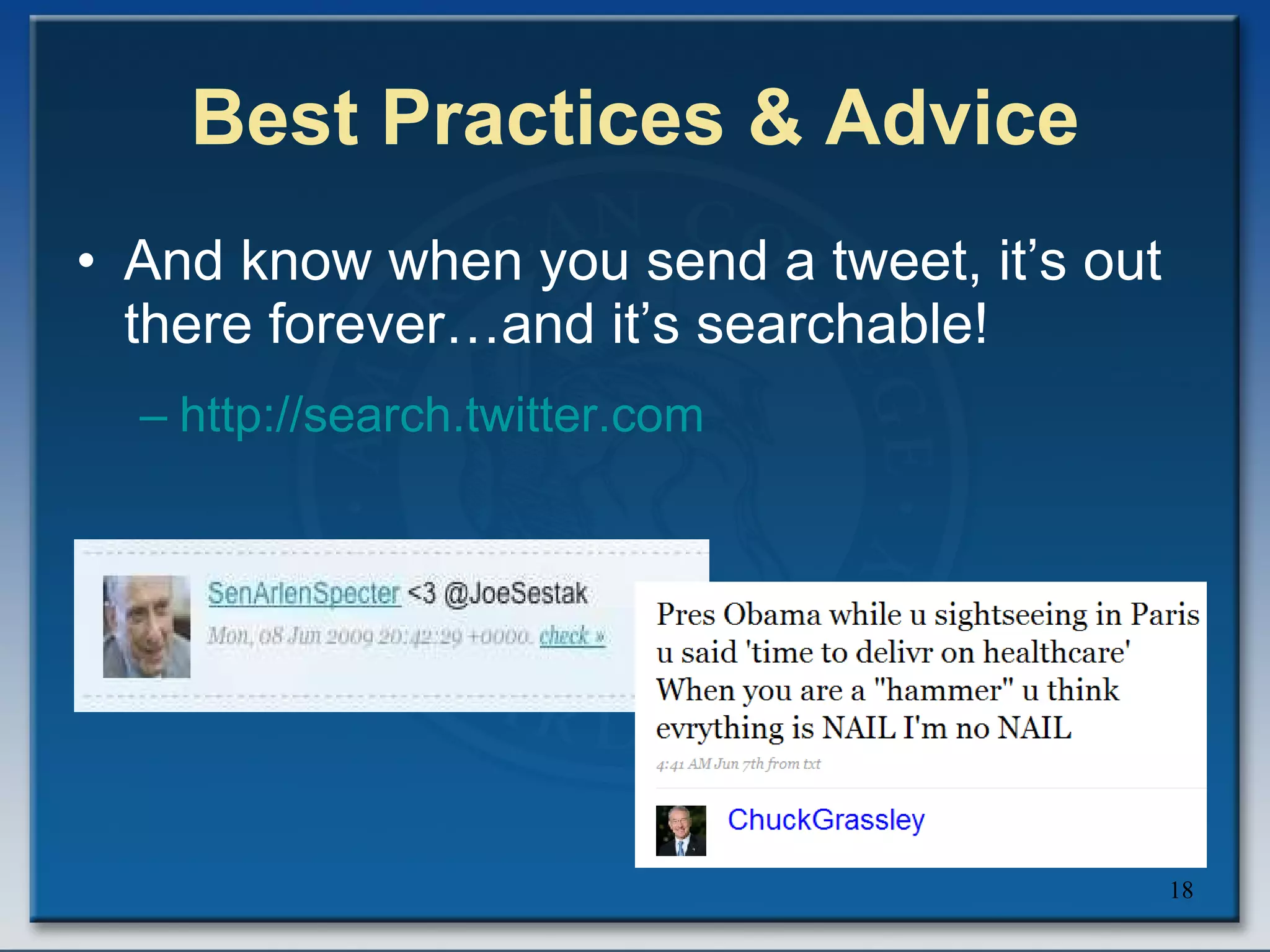 Best Practices & Advice And know when you send a tweet, it’s out there forever…and it’s searchable! http:// search.twitter.com 