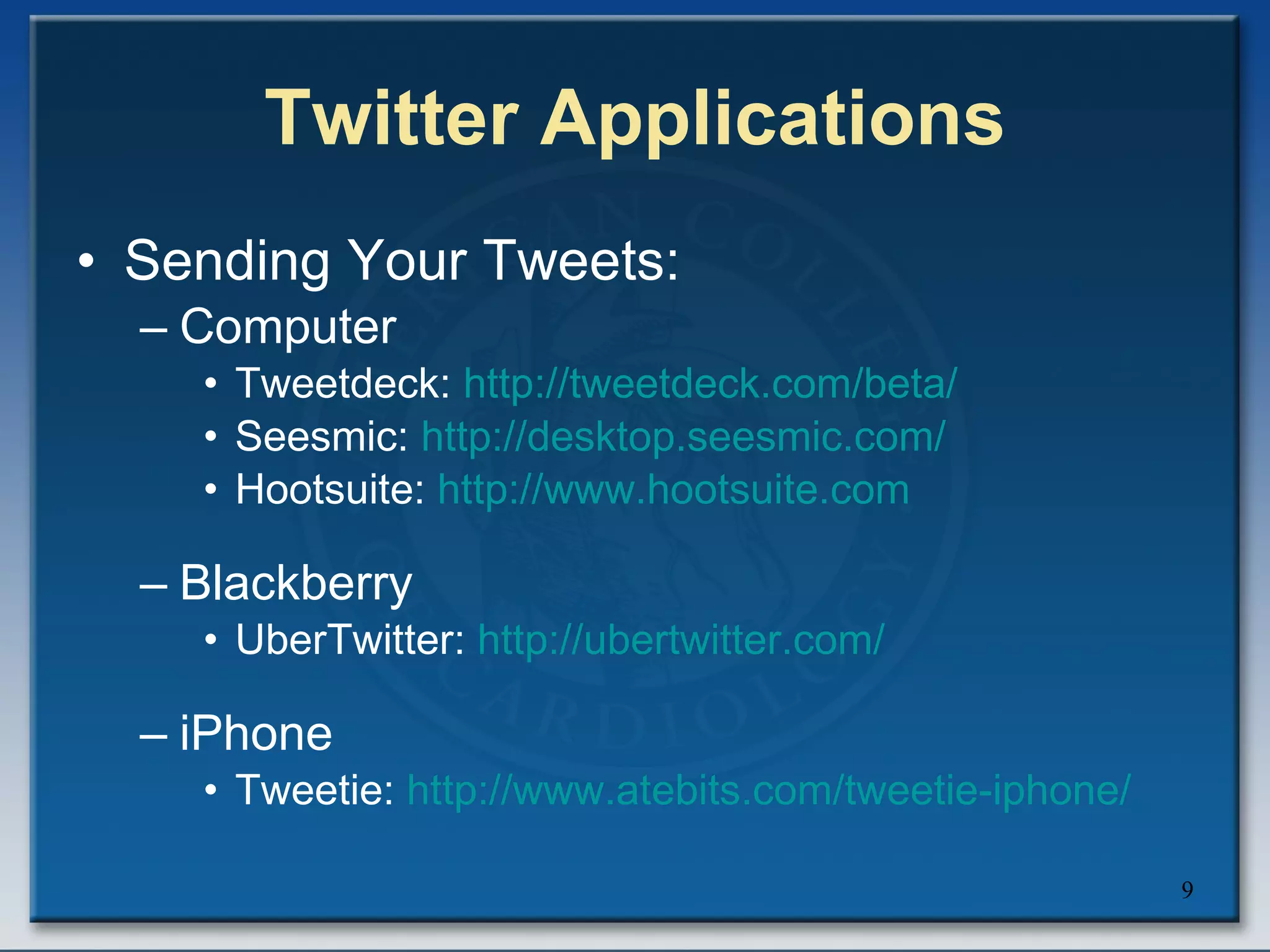 Twitter Applications Sending Your Tweets: Computer Tweetdeck:  http:// tweetdeck.com /beta/   Seesmic:  http:// desktop.seesmic.com /   Hootsuite:  http:// www.hootsuite.com Blackberry  UberTwitter:  http:// ubertwitter.com /   iPhone Tweetie:  http://www.atebits.com/tweetie-iphone /   