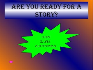 Are you reAdy for A
story?
HH5
ZUBI
ZAHARRA
 