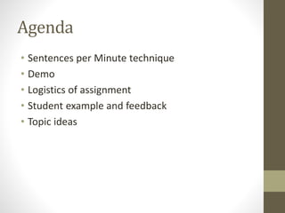 Agenda
• Sentences per Minute technique
• Demo
• Logistics of assignment
• Student example and feedback
• Topic ideas