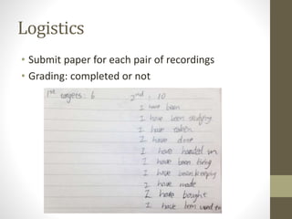 Logistics
• Submit paper for each pair of recordings
• Grading: completed or not