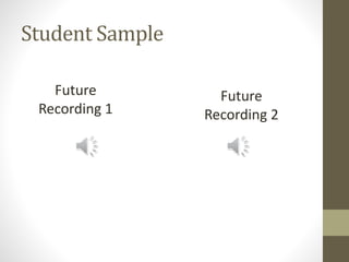 Student Sample
Future
Recording 1
Future
Recording 2
