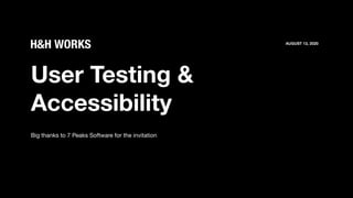 User Testing &
Accessibility
Big thanks to 7 Peaks Software for the invitation
AUGUST 13, 2020
 