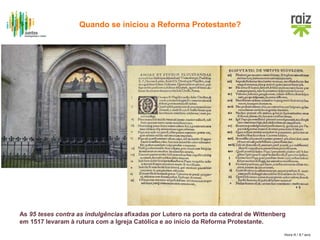 Hora H / 8.º ano
As 95 teses contra as indulgências afixadas por Lutero na porta da catedral de Wittenberg
em 1517 levaram à rutura com a Igreja Católica e ao início da Reforma Protestante.
Quando se iniciou a Reforma Protestante?
 