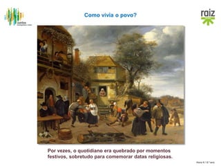 Hora H / 8.º ano
Por vezes, o quotidiano era quebrado por momentos
festivos, sobretudo para comemorar datas religiosas.
Como vivia o povo?
 