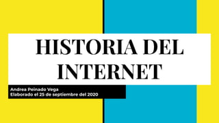 HISTORIA DEL
INTERNET
Andrea Peinado Vega
Elaborado el 25 de septiembre del 2020
 