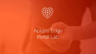 Apigee Edge
Install Lab
 