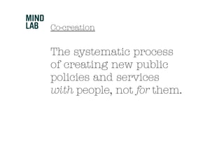 Co-creation


The systematic process
of creating new public
policies and services
with people, not for them.
 
