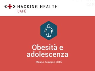 Milano, 5 marzo 2015
Obesità e  
adolescenza
 