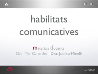 habilitats
comunicatives
materials docents
Dra. Mar Camacho | Dra. Janaina Minelli
curs 2012-13
 