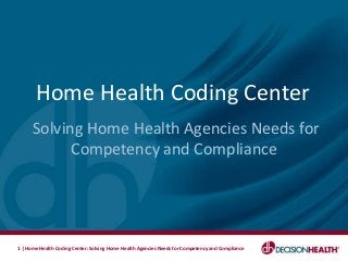 Home Health Coding Center
      Solving Home Health Agencies Needs for
            Competency and Compliance




1 | Home Health Coding Center: Solving Home Health Agencies Needs for Competency and Compliance
 