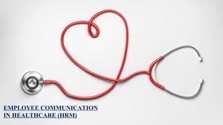 EMPLOYEE COMMUNICATION
IN HEALTHCARE (HRM)
 
