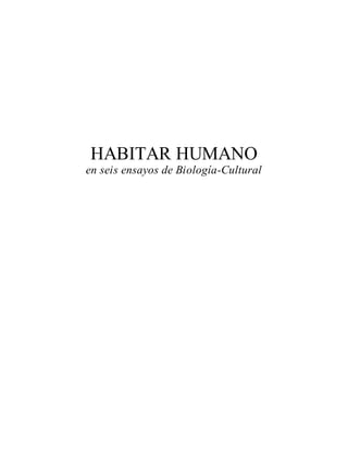 HABITAR HUMANO 
en seis ensayos de Biología-Cultural 
 