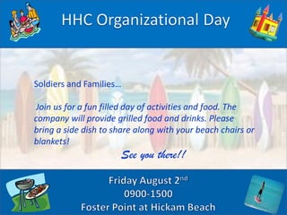 Soldiers and Families…
Join us for a fun filled day of activities and food. The
company will provide grilled food and drinks. Please
bring a side dish to share along with your beach chairs or
blankets!
See you there!!
 