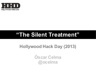 “The Silent Treatment”
Hollywood Hack Day (2013)
Òscar Celma
@ocelma
 