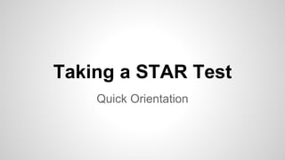 Taking a STAR Test
Quick Orientation
 