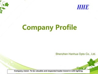 Company Profile
Shenzhen Hanhua Opto Co., Ltd.
Company vision: To be valuable and respected leader brand in LED lighting.
 