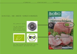BIOSIEGEL UND ANDERE KENNZEICHNUNGEN
allgemeines organisationen strategien
das neue europäische Biosiegel und das
deutschlandweit geltende Biosiegel
DLG prämiert heißt:
von der Deutschen
Landwirtschafts-
gesellschaft getes-
tet & ausgezeichnet
 