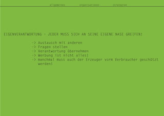 EIGENVERANTWORTUNG – JEDER MUSS SICH AN SEINE EIGENE NASE GREIFEN!
-> Austausch mit anderen
-> Fragen stellen
-> Verantwortung übernehmen
-> Werbung ist nicht alles!
-> manchmal muss auch der Erzeuger vorm Verbraucher geschützt
werden!
allgemeines organisationen strategien
 