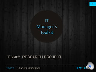 IT 6683: RESEARCH PROJECT
7/5/2015 HEATHER HENDERSON
1
IT
Manager’s
Toolkit
 