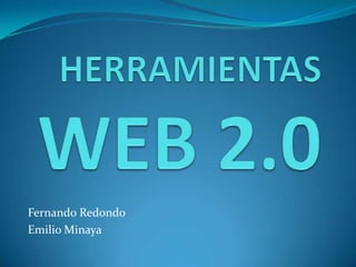 HERRAMIENTAS WEB 2.0 Fernando Redondo Emilio Minaya 
