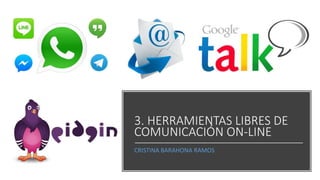 3. HERRAMIENTAS LIBRES DE
COMUNICACIÓN ON-LINE
CRISTINA BARAHONA RAMOS
 