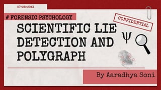 SCIENTIFIC LIE
DETECTION AND
POLYGRAPH
By Aaradhya Soni
07/28/20XX
# FORENSIC PSYCHOLOGY
 