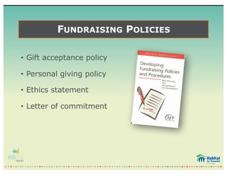 FUNDRAISING POLICIES
• Gift acceptance policy
• Personal giving policy
• Ethics statement
• Letter of commitment
 