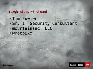 rbx@bb--ssiiddeess::~~## wwhhooaammii 
• Tim Fowler 
• Sr. IT Security Consultant 
• mountainsec, LLC 
• @roobixx 
 