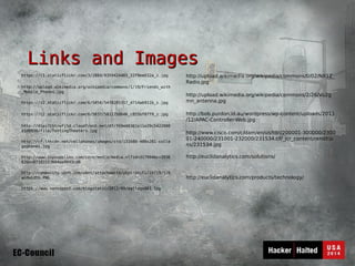 LLLLiiiinnnnkkkkssss aaaannnndddd IIIImmmmaaaaggggeeeessss 
https://c1.staticflickr.com/3/2884/9359424465_22f9ee632a_z.jpg 
http://upload.wikimedia.org/wikipedia/commons/1/19/Friends_with 
_Mobile_Phones.jpg 
https://c2.staticflickr.com/6/5058/5478285317_d714ab911b_z.jpg 
https://c2.staticflickr.com/6/5037/5811758646_c855bf87f9_z.jpg 
http://d1oi7t5trwfj5d.cloudfront.net/df/f69ed0301e11e29c5422000 
a1d0930/file/TextingTheaters.jpg 
http://cf.ltkcdn.net/cellphones/images/std/131680-400x281-colle 
gephones.jpg 
http://www.ispsupplies.com/core/media/media.nl?id=317994&c=3936 
82&h=87103153604aa9093cd0 
http://community.ubnt.com/ubnt/attachments/ubnt/UniFi/16719/1/b 
andwidth.PNG 
https://www.sensepost.com/blogstatic/2012/09/maltego001.jpg 
http://upload.wikimedia.org/wikipedia/commons/0/02/NX1Z_ 
Radio.jpg 
http://upload.wikimedia.org/wikipedia/commons/2/26/Vu2g 
mn_antenna.jpg 
http://bob.purdon.id.au/wordpress/wp-content/uploads/2013 
/12/APAC-Controller-Web.jpg 
http://www.cisco.com/c/dam/en/us/td/i/200001-300000/2300 
01-240000/231001-232000/231534.tif/_jcr_content/renditio 
ns/231534.jpg 
http://euclidanalytics.com/solutions/ 
http://euclidanalytics.com/products/technology/ 
