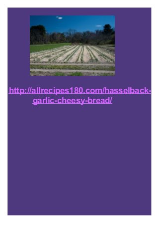 http://allrecipes180.com/hasselback-
garlic-cheesy-bread/
 
