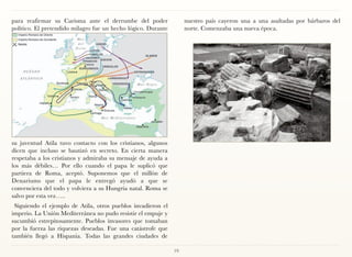 para reafirmar su Carisma ante el derrumbe del poder                nuestro país cayeron una a una asaltadas por bárbaros del
político. El pretendido milagro fue un hecho lógico. Durante        norte. Comenzaba una nueva época.




su juventud Atila tuvo contacto con los cristianos, algunos
dicen que incluso se bautizó en secreto. En cierta manera
respetaba a los cristianos y admiraba su mensaje de ayuda a
los más débiles… Por ello cuando el papa le suplicó que
partiera de Roma, aceptó. Suponemos que el millón de
Denariums que el papa le entregó ayudó a que se
convenciera del todo y volviera a su Hungría natal. Roma se
salvo por esta vez…..
 Siguiendo el ejemplo de Atila, otros pueblos invadieron el
imperio. La Unión Mediterránea no pudo resistir el empuje y
sucumbió estrepitosamente. Pueblos invasores que tomaban
por la fuerza las riquezas deseadas. Fue una catástrofe que
también llegó a Hispania. Todas las grandes ciudades de

                                                               19
 