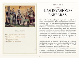 SECCIÓN 5



                                                LAS INVASIONES
                                                  BÁRBARAS.
                                         Tres pueblos invadieron Hispania a principios del siglo V, los
                                         suevos, alanos y vándalos. Estas tribus provenían de Ucrania y
                                         arrasaron todo a su paso. La autoridad romana desapareció y
                                         tan solo la Iglesia mantuvo su autoridad. Cuando los guerreros
                                         bárbaros se cansaron de saquear y matar decidieron instalarse
                                         en la península como conquistadores. Ellos eran los nuevos
                                         amos y se repartieron las mejores villas que quedaban en pie.
                  IDEAS CLAVE
                                         Los ibero romanos tuvieron que servir a los nuevos amos,
                                         aunque parte del funcionariado romano local fue contratado
❖ Los Visigodos vienen desde Ucrania     directamente por los bárbaros para dirigir el país, pues los
❖ Los vándalos se instalan en Galicia    nuevos señores preferían que trabajaran otros y no ellos.
❖ Bizancio contra ataca

❖ La Iglesia y los nuevos amos           Los vándalos eran los más fieros y se instalaron en Al Andalus.
                                         Los lingüistas sostienen que el nombre Al Andalus proviene de
                                         la palabra árabe Al Vándalos. Aún hoy en días se llama vándalo
                                         en nuestro idioma a una persona desalmada y cruel.
                                         Estas invasiones fueron una gran convulsión política, económica
                                         y cultural. Lo asombroso fue la estrepitosa caída de un sistema
                                         tan complejo como la Unión Mediterránea en cuestión de años.


                                        21
 