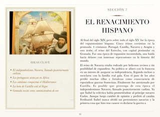 SECCIÓN 7



                                                            EL RENACIMIENTO
                                                                HISPANO
                                                        Al final del siglo XIV, pero sobre todo el siglo XV fue la época
                                                        del expansionismo hispano. Cinco reinos coexistían en la
                                                        península. 4 cristianos: Portugal, Castilla, Navarra y Aragón y
                                                        uno árabe, el reino del Estrecho, con capital peninsular en
                                                        Granada. Fue una época de expansión incontrolada, una huida
                                                        hacia delante con inmensas repercusiones en la historia del
                                                        mundo.
                  IDEAS CLAVE
                                                        El reino de Navarra estaba rodeado por belicosos vecinos y sin
                                                        posibilidad de expandirse. Su política se alineó con la francesa
❖ El independentismo Navarro, llamado posteriormente
  carlista.                                             en un intento de asegurar su independencia, llegando incluso a
                                                        mezclarse con la familia real gala. Con el paso de los años
❖ Los portugueses avanzan en Africa
                                                        perdió muchas villas y fortalezas como consecuencia de
❖ Los catalanes conquistan el Mediterraneo              esporádicas guerras fronterizas. Finalmente fue anexionado por
❖ La hora de Castilla está al llegar.                   Castilla. Es posible que provenga de esta época el
❖ Granada resiste como suministradora de oro
                                                        independentismo Navarro, llamado posteriormente carlista. Ya
                                                        que Isabel la ecléctica había prometiéndose al príncipe navarro
                                                        Carlos. Aunque luego cambió de opinión y prefirió al catalán
                                                        Ferdinand. Isabel nunca olvidó sus pretensiones navarras y la
                                                        primera cosa que hizo tras casarse es declarar la guerra a


                                                       34
 