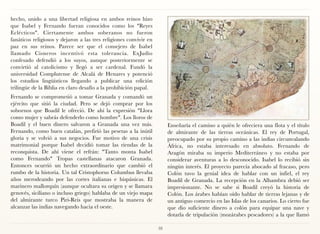 hecho, unido a una libertad religiosa en ambos reinos hizo
que Isabel y Fernando fueran conocidos como los "Reyes
Eclécticos". Ciertamente ambos soberanos no fueron
fanáticos religiosos y dejaron a las tres religiones convivir en
paz en sus reinos. Parece ser que el consejero de Isabel
llamado Cisneros incentivó esta tolerancia. ExJudío
confesado defendió a los suyos, aunque posteriormente se
convirtió al catolicismo y llegó a ser cardenal. Fundó la
universidad Complutense de Alcalá de Henares y potenció
los estudios lingüísticos llegando a publicar una edición
trilingüe de la Biblia en claro desafío a la prohibición papal.
Fernando se comprometió a tomar Granada y comandó un
ejército que sitió la ciudad. Pero se dejó comprar por los
sobornos que Boadil le ofreció. De ahí la expresión "Llora
como mujer y sabrás defenderlo como hombre". Los lloros de
Boadil y el buen dinero salvaron a Granada una vez más.                 Enseñaría el camino a quién le ofreciera una flota y el título
Fernando, como buen catalán, prefirió las pesetas a la inútil           de almirante de las tierras oceánicas. El rey de Portugal,
gloria y se volvió a sus negocios. Fue motivo de una crisis             preocupado por su propio camino a las indias circunvalando
matrimonial porque Isabel decidió tomar las riendas de la               África, no estaba interesado en absoluto. Fernando de
reconquista. De ahí viene el refrán: "Tanto monta Isabel                Aragón miraba su imperio Mediterráneo y no estaba por
como Fernando" Tropas castellanas atacaron Granada.                     considerar aventuras a lo desconocido. Isabel lo recibió sin
Entonces ocurrió un hecho extraordinario que cambió el                  ningún interés. El proyecto parecía abocado al fracaso, pero
rumbo de la historia. Un tal Cristophorus Columbus llevaba              Colón tuvo la genial idea de hablar con un infiel, el rey
años merodeando por las cortes italianas e hispánicas. El               Boadil de Granada. La recepción en la Alhambra debió ser
marinero mallorquín (aunque ocultara su origen y se llamara             impresionante. No se sabe si Boadil creyó la historia de
genovés, siciliano o incluso griego) hablaba de un viejo mapa           Colón. Los árabes habían oído hablar de tierras lejanas y de
del almirante turco Piri-Reis que mostraba la manera de                 un antiguo comercio en las Islas de los canarios. Lo cierto fue
alcanzar las indias navegando hacia el oeste.                           que dio suficiente dinero a colón para equipar una nave y
                                                                        dotarla de tripulación (mozárabes pescadores) a la que llamó

                                                                   38
 
