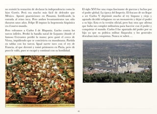 no resistió la tentación de declarar la independencia como lo        El siglo XVI fue una etapa fascinante de guerras y luchas por
hizo Cortés. Perú era mucho más fácil de defender que                el poder global. La época del Imperio. El fracaso de no llegar
México. Apostó guarniciones en Panamá, fortificando la               a ser Carlos V deprimió mucho al rey hispano y viejo y
entrada al reino inca. Pero ambos levantamientos tan sólo            agotado decidió refugiarse en un monasterio y dejar el poder
duraron unos años. Felipe II impuso la hegemonía hispánica           a su hijo. Esta es la versión oficial, pero hay otra que afirma
en el nuevo mundo.                                                   que hubo un complot militarista para hacerse con el poder y
Pero volvamos a Carlos I de Hispania. Lucho contra los               conquistar el mundo. Carlos I fue apartado del poder por su
turcos infieles. Perdió la batalla naval de Lepanto (donde el        hijo ya que su politica militar flaqueaba y los generales
famoso Cervantes perdió la mano) pero ganó el cerco de               deseaban más conquistas. Nunca se sabrá….
Viena, impidiendo que se convirtiera en musulmana. Partida
en tablas con los turcos. Igual suerte tuvo con el rey de
Francia, al que derrotó y tomó prisionero en Pavía, pero de
poco le valió, pues se escapó y continuó con su hostilidad.




                                                                46
 