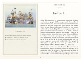 S E C C I Ó N 11




                                                                          Felipe II
                                                     Felipe II continuó con el expansionismo hispánico. Mediante
                                                     matrimonio se apropió del Imperio portugués alcanzándose la
                                                     unificación hispánica. Nunca los terrenos dominados fueron tan
                                                     extensos y dilatados. Sobre esto habría mucho que hablar.
                                                     Parece ser que el a rey de Portugal, Sebastián, era muy amante
                                                     de libros de caballería. Felipe II le envío una gran cantidad y un
                                                     plano que situaba un reino cristiano en el sahara. Pronto el
                   IDEAS CLAVE
                                                     joven Sebastián concibió la idea de una cruzada a lo que su tio
                                                     le animo e incluso prometió armas y tropas. El ímpetu del joven
❖ Castilla y Portugal unidas: el imperio mundial.    fue tal que convenció a gran parte de la nobleza portuguesa
❖ La toma de Londres y la Armada vincta              para emprender la cruzada. Ni el mismo papa pudo convencerle
❖ El comienzo del declive de Hispania                de no ir. La derrota de las fuerzas portuguesas fue total y el
                                                     mismo rey perdió la vida en la batalla. Felipe II se apropio de
                                                     Portugal con un golpe de mano audaz que le hizo dueño de
                                                     medio mundo. America, Europa, Africa…. Y ahora Asia.
                                                     Pero el sueño asiático ya venía de antes. Las posesiones en
                                                     castellanas en Filipinas marcaron la vocación universal de la
                                                     monarquía. Felipe II fue un rey funcionario que gestiona un
                                                     imperio mundial desde El Escorial. Poco a poco veía acrecentar
                                                     su imperio.Las cosas marchaban bien para Felipe. Tras la caída

                                                    47
 