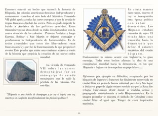 Entonces ocurrió un hecho que trastocó la historia de                                                         En cierta manera
Hispania, las colonias americanas deseaban independizarse y                                                   tuvo razón, muerto el
comenzaron revueltas al otro lado del Atlántico. Fernando                                                     rey se inauguraba
VII pidió ayuda a todas las cortes europeas y con la ayuda de                                                 otra época política
tropas francesas disolvió las cortes. Pero no pudo impedir la                                                 con sabor
huida a América de los políticos vencidos. Estos                                                              d e m o c r á t i c o. L o s
transmitieron sus ideas desde su exilio involucrándose con la                                                 Hispanos estaban
nueva situación de las colonias. Primero América y luego                                                      cansados de reyes. El
Europa. Bolívar y San Martín se dejaron contagiar y                                                           estado hizo una
proclamaron la Independencia de Latinoamérica. Es de                                                          transición hacia la
todos conocidos que estos dos libertadores eran                                                               democracia que
franc-masones y que fue la francmasonería la que propició el                                                  define el carácter
evento. Esto prueba que existe una corriente secreta a través                                                 sincrético del estado
de la historia que propicia la creación de un nuevo orden                                                     hispano.
                                mundial.                                 Curiosamente lo mismo ocurre con Inglaterra, la gran
                                                                         enemiga. Todas estos hechos afirman la idea de una
                                    La victoria de Fernando              conspiración mundial hacia la democracia, en los que
                                VII sobre las cortes                     Hispania e Inglaterra desempeñan un papel clave….
                                democráticas fue un
                                auto-golpe de estado                     Fijémonos por ejemplo en Gibraltar, recuperada por los
                                monárquico que le valió la               hispanos de ingleses y franceses fue finalmente convertida en
                                pérdida de las colonias. Por             ciudad libre en gesto de buena voluntad por el rey. Sin lugar
                                eso dijo:                                a dudas en pago de algún oscuro servicio ya que la Roca fue
                                                                         refugio franc-mason desde donde se enviaba armas y
 "Hispania es una botella de champagne y yo soy el tapón, una vez        propaganda revolucionaria a toda Hispanoamérica. En la
muerto yo se escaparán desenfrenadamente las pasiones políticas".        imagen posterior se muestra el símbolo de Gibraltar como
                                                                         ciudad libre al igual que Tánger de clara inspiración
                                                                         masónica.


                                                                    64
 