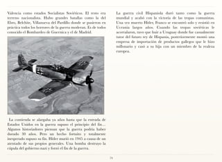Valencia como estados Socialistas Soviéticos. El resto era           La guerra civil Hispaniola duró tanto como la guerra
terreno nacionalista. Hubo grandes batallas como la del              mundial y acabó con la victoria de las tropas comunistas.
Ebro, Belchite, Villanueva del Pardillo donde se pusieron en         Una vez muerto Hitler, Franco se encontró solo y resistió en
práctica todos los horrores de la guerra moderan. Es de todos        Ucrania largos años. Cuando las tropas soviéticas le
conocido el Bombardeo de Guernica y el de Madrid.                    acorralaron, tuvo que huir a Uruguay donde fue casualmente
                                                                     tutor del futuro rey de Hispania, posteriormente montó una
                                                                     empresa de importación de productos gallegos que le hizo
                                                                     millonario y casó a su hija con un miembro de la realeza
                                                                     europea.




 La contienda se alargaba ya años hasta que la entrada de
Estados Unidos en la guerra supuso el principio del fin…
Algunos historiadores piensan que la guerra podría haber
durado 30 años. Pero un hecho fortuito y totalmente
inesperado supuso su fin. Hitler murió en 1945 a causa de un
atentado de sus propios generales. Una bomba destruyo la
cúpula del gobierno nazi y forzó el fin de la guerra.

                                                                79
 