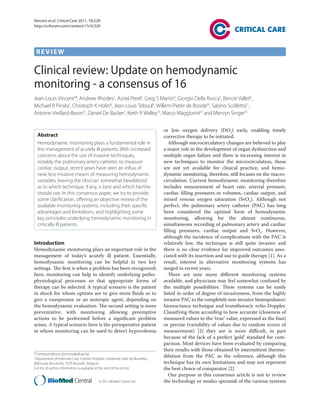 Vincent et al. Critical Care 2011, 15:229
http://ccforum.com/content/15/4/229




 REVIEW

Clinical review: Update on hemodynamic
monitoring - a consensus of 16
Jean-Louis Vincent1*, Andrew Rhodes2, Azriel Perel3, Greg S Martin4, Giorgio Della Rocca5, Benoit Vallet6,
Michael R Pinsky7, Christoph K Hofer8, Jean-Louis Teboul9, Willem-Pieter de Boode10, Sabino Scolletta11,
Antoine Vieillard-Baron12, Daniel De Backer1, Keith R Walley13, Marco Maggiorini14 and Mervyn Singer15

                                                                                 or low oxygen delivery (DO2) early, enabling timely
  Abstract                                                                       corrective therapy to be initiated.
  Hemodynamic monitoring plays a fundamental role in                                Although microcirculatory changes are believed to play
  the management of acutely ill patients. With increased                         a major role in the development of organ dysfunction and
  concerns about the use of invasive techniques,                                 multiple organ failure and there is increasing interest in
  notably the pulmonary artery catheter, to measure                              new techniques to monitor the microcirculation, these
  cardiac output, recent years have seen an influx of                            are not yet available for clinical practice, and hemo-
  new, less-invasive means of measuring hemodynamic                              dynamic monitoring, therefore, still focuses on the macro-
  variables, leaving the clinician somewhat bewildered                           circulation. Current hemodynamic monitoring therefore
  as to which technique, if any, is best and which he/she                        includes measurement of heart rate, arterial pressure,
  should use. In this consensus paper, we try to provide                         cardiac ﬁlling pressures or volumes, cardiac output, and
  some clarification, offering an objective review of the                        mixed venous oxygen saturation (SvO2). Although not
  available monitoring systems, including their specific                         perfect, the pulmonary artery catheter (PAC) has long
  advantages and limitations, and highlighting some                              been considered the optimal form of hemodynamic
  key principles underlying hemodynamic monitoring in                            monitoring, allowing for the almost continuous,
  critically ill patients.                                                       simultaneous recording of pulmonary artery and cardiac
                                                                                 ﬁlling pressures, cardiac output and SvO2. However,
                                                                                 although the incidence of complications with the PAC is
Introduction                                                                     relatively low, the technique is still quite invasive and
Hemodynamic monitoring plays an important role in the                            there is no clear evidence for improved outcomes asso-
management of today’s acutely ill patient. Essentially,                          ciated with its insertion and use to guide therapy [1]. As a
hemodynamic monitoring can be helpful in two key                                 result, interest in alternative monitoring systems has
settings. The ﬁrst is when a problem has been recognized;                        surged in recent years.
here, monitoring can help to identify underlying patho-                             There are now many diﬀerent monitoring systems
physiological processes so that appropriate forms of                             available, and physicians may feel somewhat confused by
therapy can be selected. A typical scenario is the patient                       the multiple possibilities. These systems can be easily
in shock for whom options are to give more ﬂuids or to                           listed in order of degree of invasiveness, from the highly
give a vasopressor or an inotropic agent, depending on                           invasive PAC to the completely non-invasive bioimpedance/
the hemodynamic evaluation. The second setting is more                           bioreactance technique and transthoracic echo-Doppler.
preventative, with monitoring allowing preemptive                                Classifying them according to how accurate (closeness of
actions to be performed before a signiﬁcant problem                              measured values to the ‘true’ value, expressed as the bias)
arises. A typical scenario here is the perioperative patient                     or precise (variability of values due to random errors of
in whom monitoring can be used to detect hypovolemia                             measurement) [2] they are is more diﬃcult, in part
                                                                                 because of the lack of a perfect ‘gold’ standard for com-
                                                                                 parison. Most devices have been evaluated by comparing
                                                                                 their results with those obtained by intermittent thermo-
*Correspondence: jlvincen@ulb.ac.be
1
 Department of Intensive Care, Erasme Hospital, Université Libre de Bruxelles,
                                                                                 dilution from the PAC as the reference, although this
808 route de Lennik, 1070-Brussels, Belgium                                      technique has its own limitations and may not represent
Full list of author information is available at the end of the article           the best choice of comparator [2].
                                                                                    Our purpose in this consensus article is not to review
© 2010 BioMed Central Ltd                   © 2011 BioMed Central Ltd            the technology or modus operandi of the various systems
 
